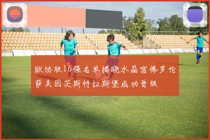欧协联16强名单揭晓水晶宫佛罗伦萨美因茨斯特拉斯堡成功晋级
